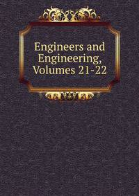 Engineers and Engineering, Volumes 21-22