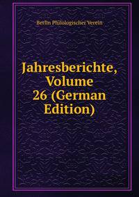 Jahresberichte, Volume 26 (German Edition)