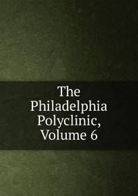 The Philadelphia Polyclinic, Volume 6