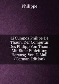Li Cumpoz Philipe De Thaun. Der Computus Des Philipp Von Thaun Mit Einer Einleitung Herausg. Von E. Mall (German Edition)