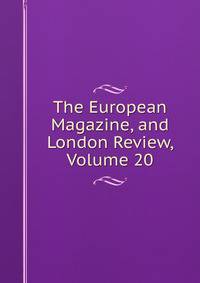 The European Magazine, and London Review, Volume 20