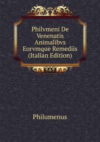 Philvmeni De Venenatis Animalibvs Eorvmque Remediis (Italian Edition)
