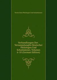 Verhandlungen Der . VersammlungEn Deutscher Philologen Und Schulmanner, Volumes 6-10 (German Edition)