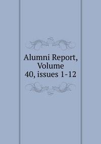 Alumni Report, Volume 40, issues 1-12