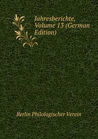 Jahresberichte, Volume 13 (German Edition)