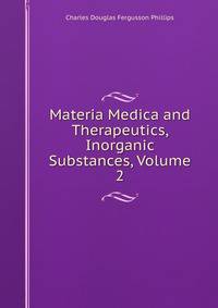 Materia Medica and Therapeutics, Inorganic Substances, Volume 2