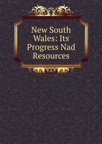 New South Wales: Its Progress Nad Resources
