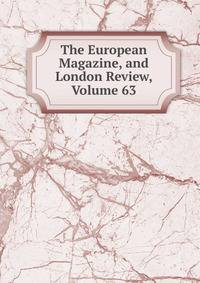 The European Magazine, and London Review, Volume 63