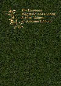 The European Magazine, and London Review, Volume 87 (German Edition)