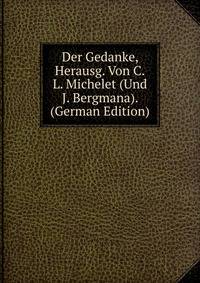 Der Gedanke, Herausg. Von C.L. Michelet (Und J. Bergmana). (German Edition)