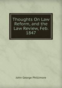 Thoughts On Law Reform, and the Law Review, Feb. 1847