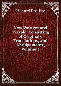 New Voyages and Travels: Consisting of Originals, Translations, and Abridgements, Volume 3