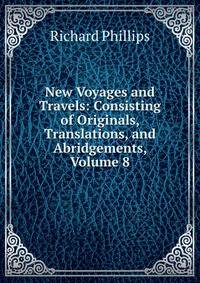 New Voyages and Travels: Consisting of Originals, Translations, and Abridgements, Volume 8