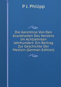 Die Kenntniss Von Den Krankheiten Des Herzens Im Achtzehnten Jahrhundert: Ein Beitrag Zur Geschichte Der Medizin (German Edition)