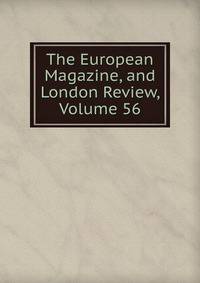 The European Magazine, and London Review, Volume 56