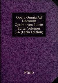 Opera Omnia Ad Librorum Optimorum Fidem Edita, Volumes 5-6 (Latin Edition)
