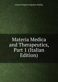 Materia Medica and Therapeutics, Part 1 (Italian Edition)