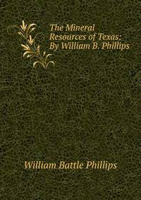 The Mineral Resources of Texas: By William B. Phillips