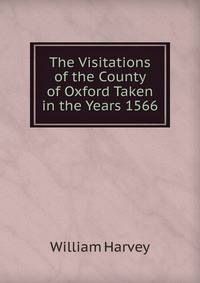 The Visitations of the County of Oxford Taken in the Years 1566