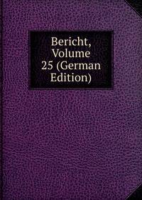 Bericht, Volume 25 (German Edition)