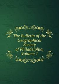 The Bulletin of the Geographical Society of Philadelphia, Volume 1