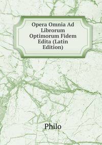 Opera Omnia Ad Librorum Optimorum Fidem Edita (Latin Edition)