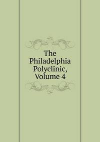 The Philadelphia Polyclinic, Volume 4