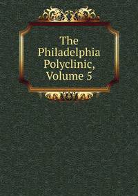The Philadelphia Polyclinic, Volume 5