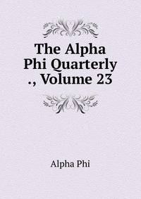 The Alpha Phi Quarterly ., Volume 23