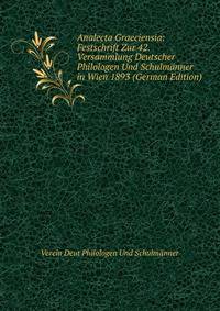 Analecta Graeciensia: Festschrift Zur 42. Versammlung Deutscher Philologen Und Schulmanner in Wien 1893 (German Edition)