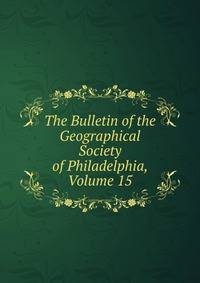 The Bulletin of the Geographical Society of Philadelphia, Volume 15