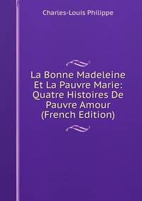 La Bonne Madeleine Et La Pauvre Marie: Quatre Histoires De Pauvre Amour (French Edition)