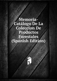 Memoria-Catalogo De La Coleccion De Productos Forestales (Spanish Edition)