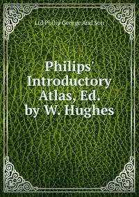 Philips' Introductory Atlas, Ed. by W. Hughes