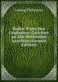 Reden Wider Den Unglauben: Gerichtet an Alle Denkenden Israeliten (German Edition)