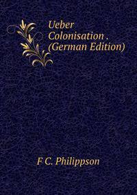 Ueber Colonisation . (German Edition)