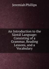 An Introduction to the Santal Language: Consisting of a Grammar, Reading Lessons, and a Vocabulary