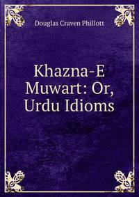 Khazna-E Muwart: Or, Urdu Idioms