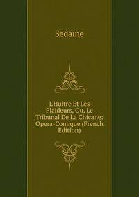 L'Huitre Et Les Plaideurs, Ou, Le Tribunal De La Chicane: Opera-Comique (French Edition)