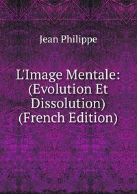 L'Image Mentale: (Evolution Et Dissolution) (French Edition)