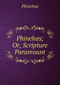 Phinehas; Or, Scripture Paramount