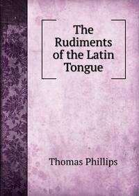 The Rudiments of the Latin Tongue