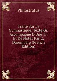 Trait? Sur La Gymnastique, Texte Gr. Accompagn? D'Une Tr. Et De Notes Par C. Daremberg (French Edition)