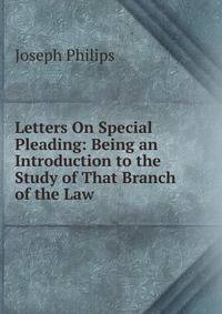 Letters On Special Pleading: Being an Introduction to the Study of That Branch of the Law