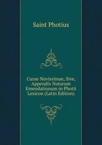 Curae Novissimae, Sive, Appendix Notarum Emendationum in Photii Lexicon (Latin Edition)