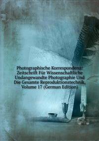Photographische Korrespondenz: Zeitschrift Fur Wissenschaftliche Undangewandte Photographie Und Die Gesamte Reproduktionstechnik, Volume 17 (German Edition)