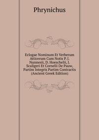 Eclogae Nominum Et Verberum Atticerum Cum Notis P. J. Nunnesii, D. Hoeschelii, J. Scaligeri Et Cornelii De Pauw, Partim Integris Partim Contractis (Ancient Greek Edition)