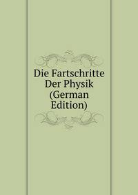 Die Fartschritte Der Physik (German Edition)