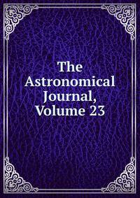 The Astronomical Journal, Volume 23