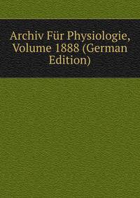 Archiv Fur Physiologie, Volume 1888 (German Edition)